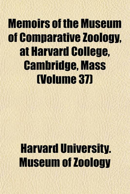 Book cover for Memoirs of the Museum of Comparative Zoology, at Harvard College, Cambridge, Mass (Volume 37)