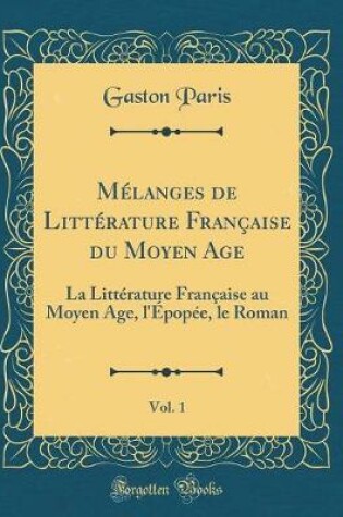 Cover of Mélanges de Littérature Française du Moyen Age, Vol. 1: La Littérature Française au Moyen Age, l'Épopée, le Roman (Classic Reprint)