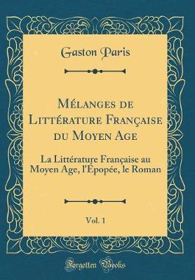 Book cover for Mélanges de Littérature Française du Moyen Age, Vol. 1: La Littérature Française au Moyen Age, l'Épopée, le Roman (Classic Reprint)