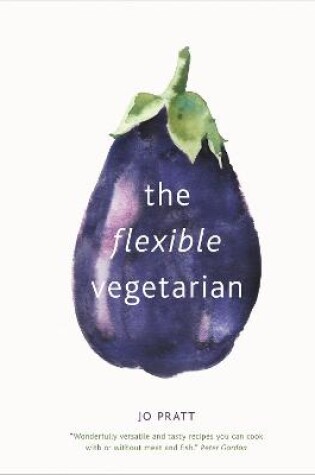 Cover of The Flexible Vegetarian: Flexitarian recipes to cook with or without meat and fish