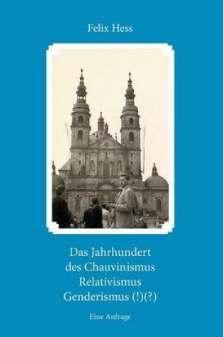 Cover of Das Jahrhundert des Chauvinismus Relativimus Genderismus (!)(?)