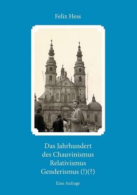 Book cover for Das Jahrhundert des Chauvinismus Relativimus Genderismus (!)(?)