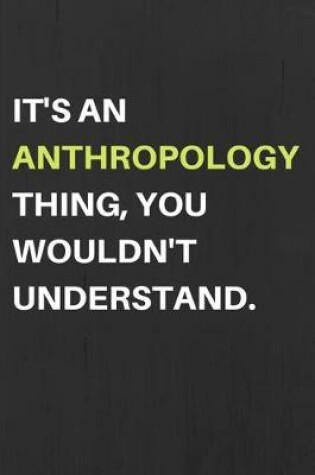 Cover of It's an Anthropology Thing, You Wouldn't Understand.