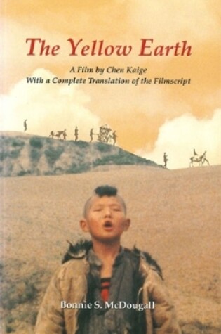 Cover of The Yellow Earth - A Film by Chen Kaige, with a Complete Translation of the Filmscript