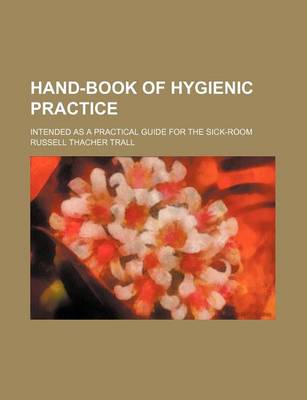 Book cover for Hand-Book of Hygienic Practice; Intended as a Practical Guide for the Sick-Room