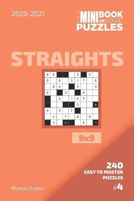 Book cover for The Mini Book Of Logic Puzzles 2020-2021. Straights 9x9 - 240 Easy To Master Puzzles. #4