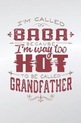 Book cover for I'm Called Baba Because I'm Way Too Hot To Be Called Grandfather