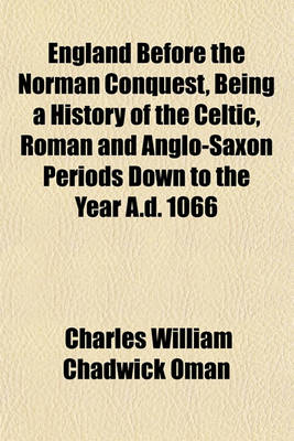 Book cover for England Before the Norman Conquest, Being a History of the Celtic, Roman and Anglo-Saxon Periods Down to the Year A.D. 1066