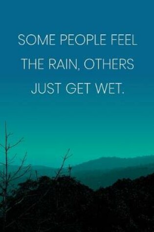 Cover of Inspirational Quote Notebook - 'Some People Feel The Rain, Others Just Get Wet.' - Inspirational Journal to Write in
