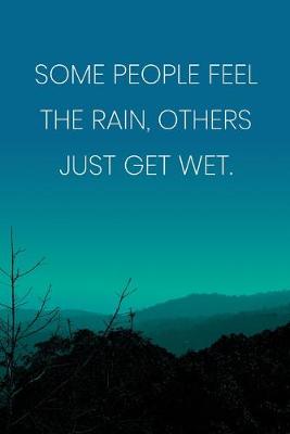 Book cover for Inspirational Quote Notebook - 'Some People Feel The Rain, Others Just Get Wet.' - Inspirational Journal to Write in