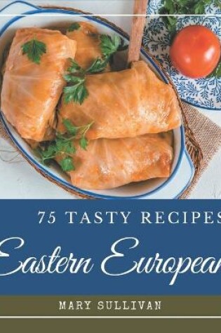 Cover of 75 Tasty Eastern European Recipes