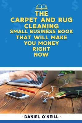 Book cover for The Carpet and Rug Cleaning Small Business Book That Will Make You Money Right N