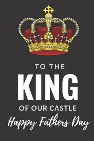 Cover of To The King Of Our Castle Happy Fathers Day