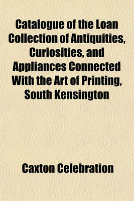 Book cover for Catalogue of the Loan Collection of Antiquities, Curiosities, and Appliances Connected with the Art of Printing, South Kensington