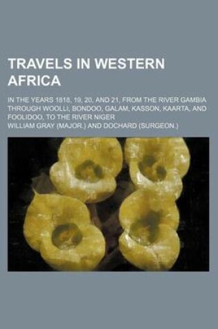 Cover of Travels in Western Africa; In the Years 1818, 19, 20, and 21, from the River Gambia Through Woolli, Bondoo, Galam, Kasson, Kaarta, and Foolidoo, to the River Niger