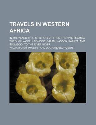 Book cover for Travels in Western Africa; In the Years 1818, 19, 20, and 21, from the River Gambia Through Woolli, Bondoo, Galam, Kasson, Kaarta, and Foolidoo, to the River Niger