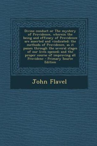 Cover of Divine Conduct or the Mystery of Providence, Wherein the Being and Efficacy of Providence Are Asserted and Vindicated; The Methods of Providence, as I