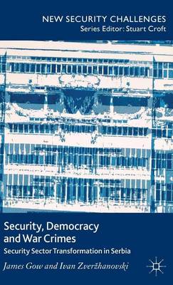 Cover of Security, Democracy and War Crimes: Security Sector Transformation in Serbia