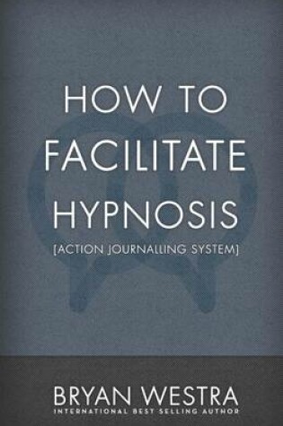 Cover of How To Facilitate Hypnosis [Action Journalling System]
