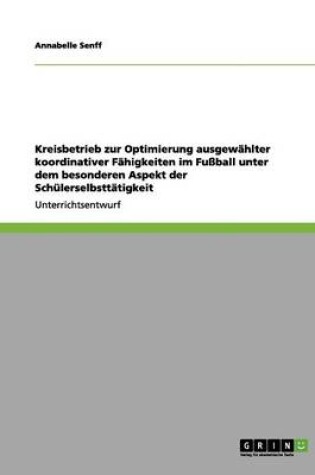 Cover of Kreisbetrieb zur Optimierung ausgewahlter koordinativer Fahigkeiten im Fussball unter dem besonderen Aspekt der Schulerselbsttatigkeit