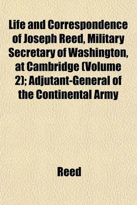 Book cover for Life and Correspondence of Joseph Reed, Military Secretary of Washington, at Cambridge (Volume 2); Adjutant-General of the Continental Army