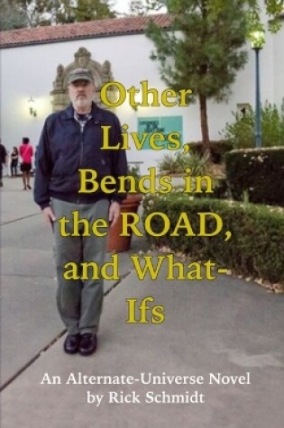 Cover of OTHER LIVES, BENDS IN THE ROAD, AND WHAT-IFs (An Alternate-Universe Novel by Rick Schmidt).