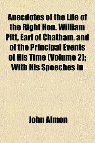 Cover of Anecdotes of the Life of the Right Hon. William Pitt, Earl of Chatham, and of the Principal Events of His Time (Volume 2); With His Speeches in