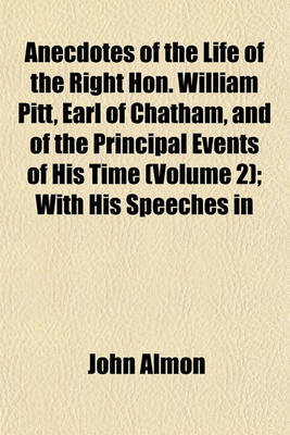 Book cover for Anecdotes of the Life of the Right Hon. William Pitt, Earl of Chatham, and of the Principal Events of His Time (Volume 2); With His Speeches in