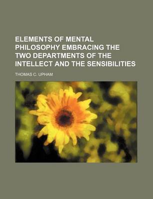 Book cover for Elements of Mental Philosophy Embracing the Two Departments of the Intellect and the Sensibilities