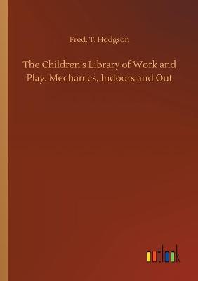 Book cover for The Children's Library of Work and Play. Mechanics, Indoors and Out