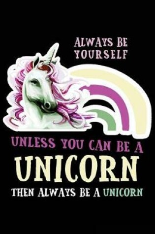 Cover of Always Be Yourself Unless You Can Be a Unicorn