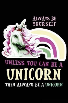 Book cover for Always Be Yourself Unless You Can Be a Unicorn