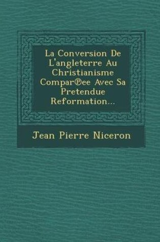 Cover of La Conversion de L'Angleterre Au Christianisme Compar Ee Avec Sa Pretendue Reformation...