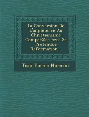 Book cover for La Conversion de L'Angleterre Au Christianisme Compar Ee Avec Sa Pretendue Reformation...