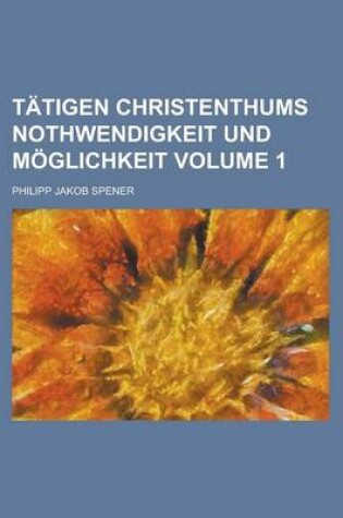 Cover of Tatigen Christenthums Nothwendigkeit Und Moglichkeit Volume 1