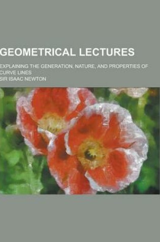 Cover of Geometrical Lectures; Explaining the Generation, Nature, and Properties of Curve Lines