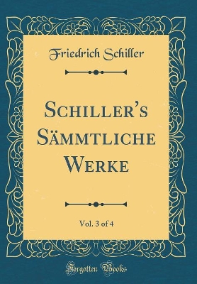 Book cover for Schiller's Sammtliche Werke, Vol. 3 of 4 (Classic Reprint)
