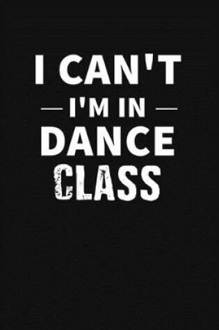 Cover of I Can't I'm In Dance Class