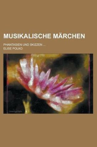 Cover of Musikalische Marchen; Phantasien Und Skizzen ...
