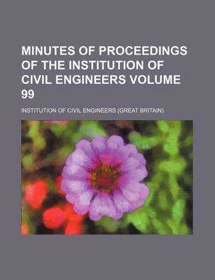 Book cover for Minutes of Proceedings of the Institution of Civil Engineers Volume 99