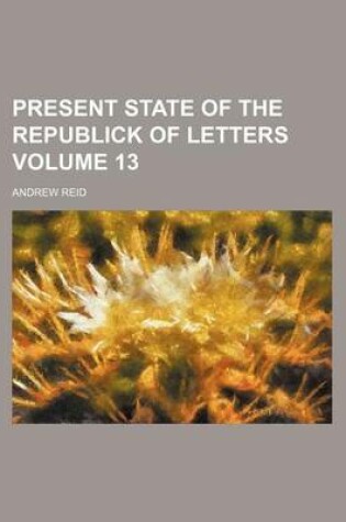 Cover of Present State of the Republick of Letters Volume 13
