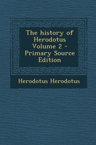 Cover of The History of Herodotus Volume 2 - Primary Source Edition