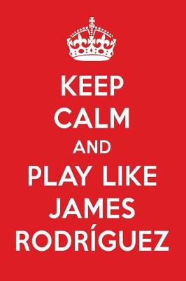 Book cover for Keep Calm and Play Like James Rodriguez