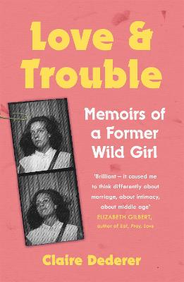 Book cover for Love and Trouble: Memoirs of a Former Wild Girl