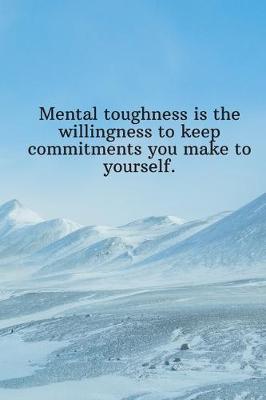 Book cover for Mental toughness is the willingness to keep commitments you make to yourself.