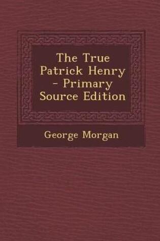 Cover of The True Patrick Henry - Primary Source Edition