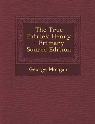 Book cover for The True Patrick Henry - Primary Source Edition