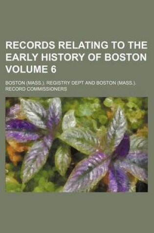 Cover of Records Relating to the Early History of Boston Volume 6