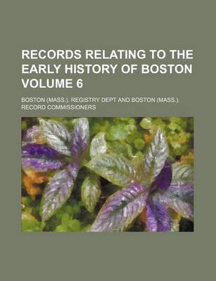 Book cover for Records Relating to the Early History of Boston Volume 6