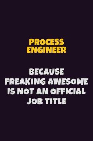 Cover of Process Engineer, Because Freaking Awesome Is Not An Official Job Title